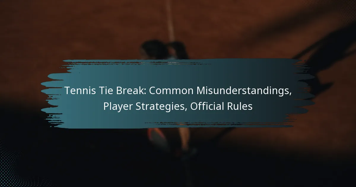 Tennis Tie Break: Common Misunderstandings, Player Strategies, Official Rules