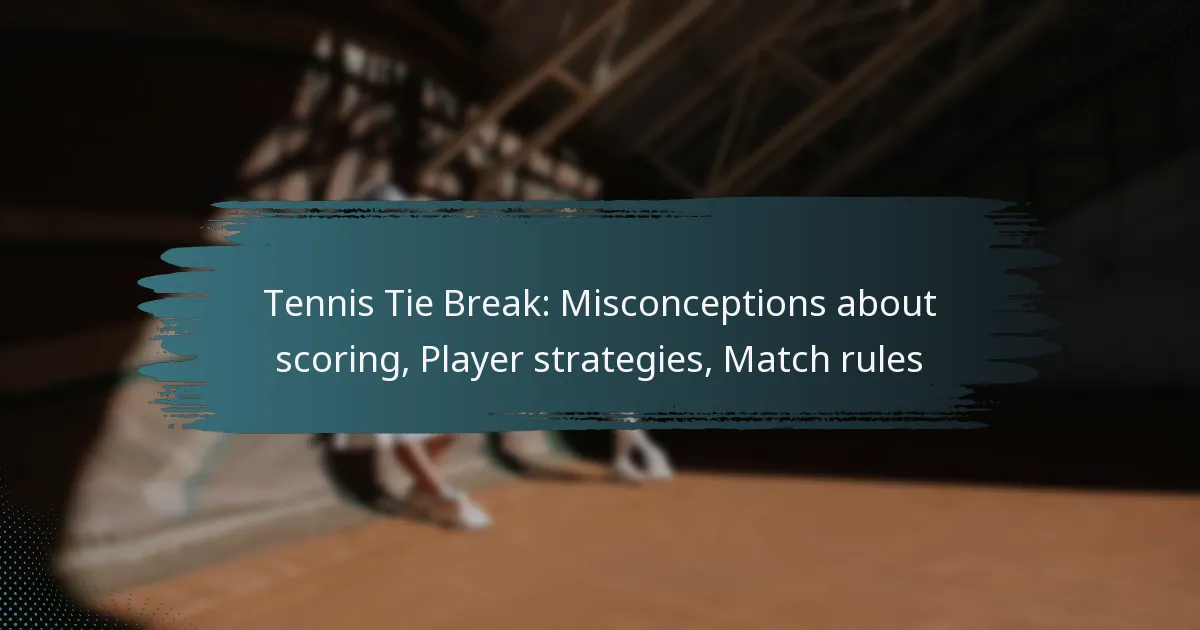 Tennis Tie Break: Misconceptions about scoring, Player strategies, Match rules