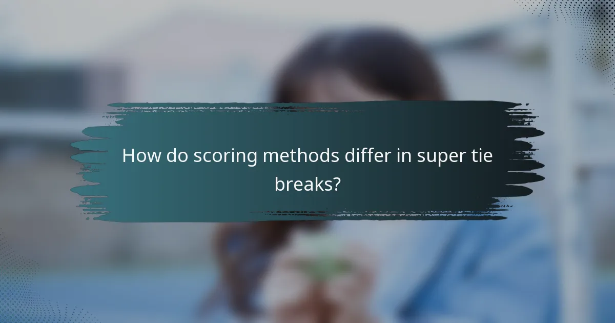 How do scoring methods differ in super tie breaks?
