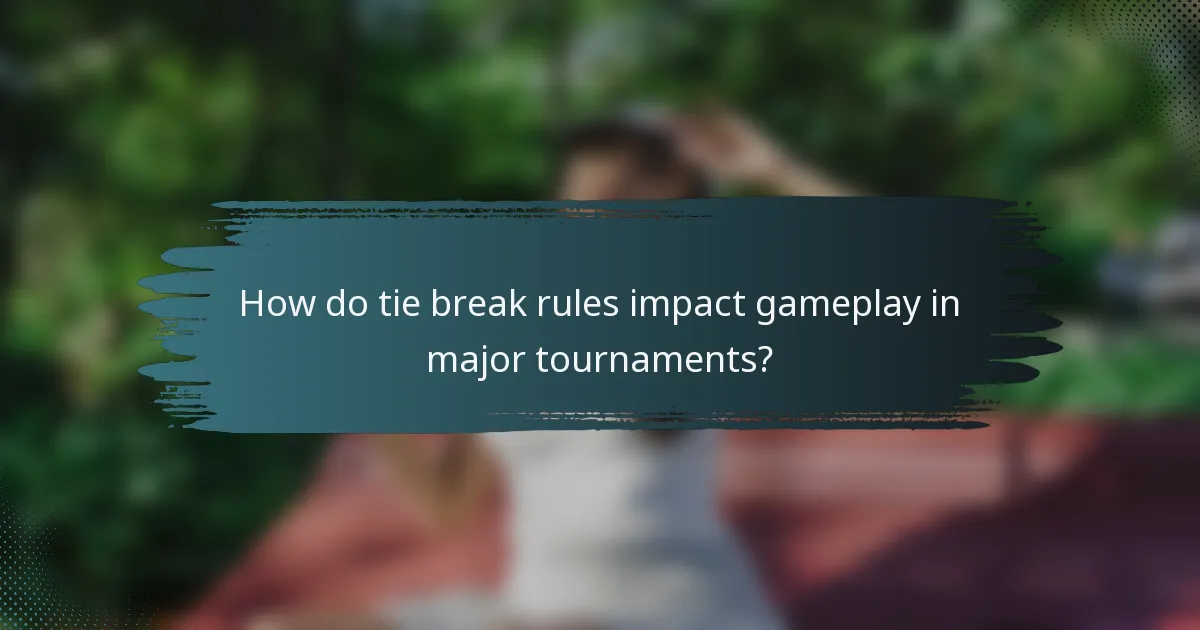 How do tie break rules impact gameplay in major tournaments?