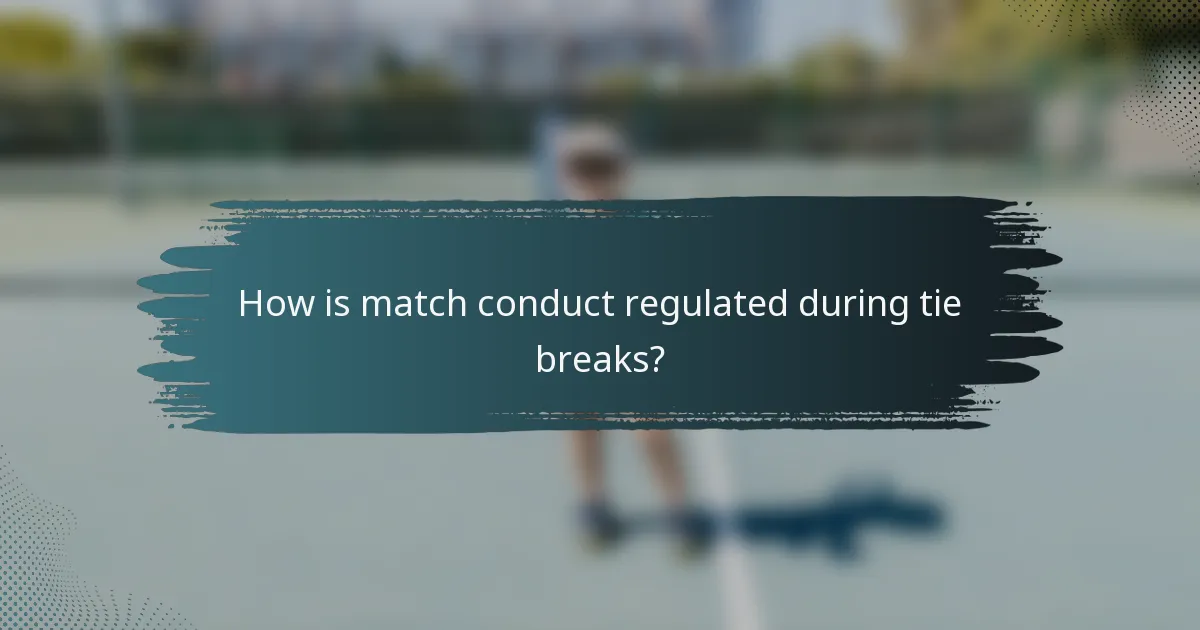 How is match conduct regulated during tie breaks?