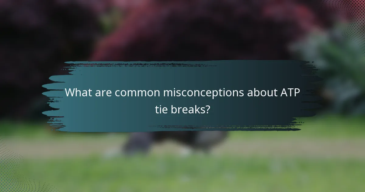 What are common misconceptions about ATP tie breaks?