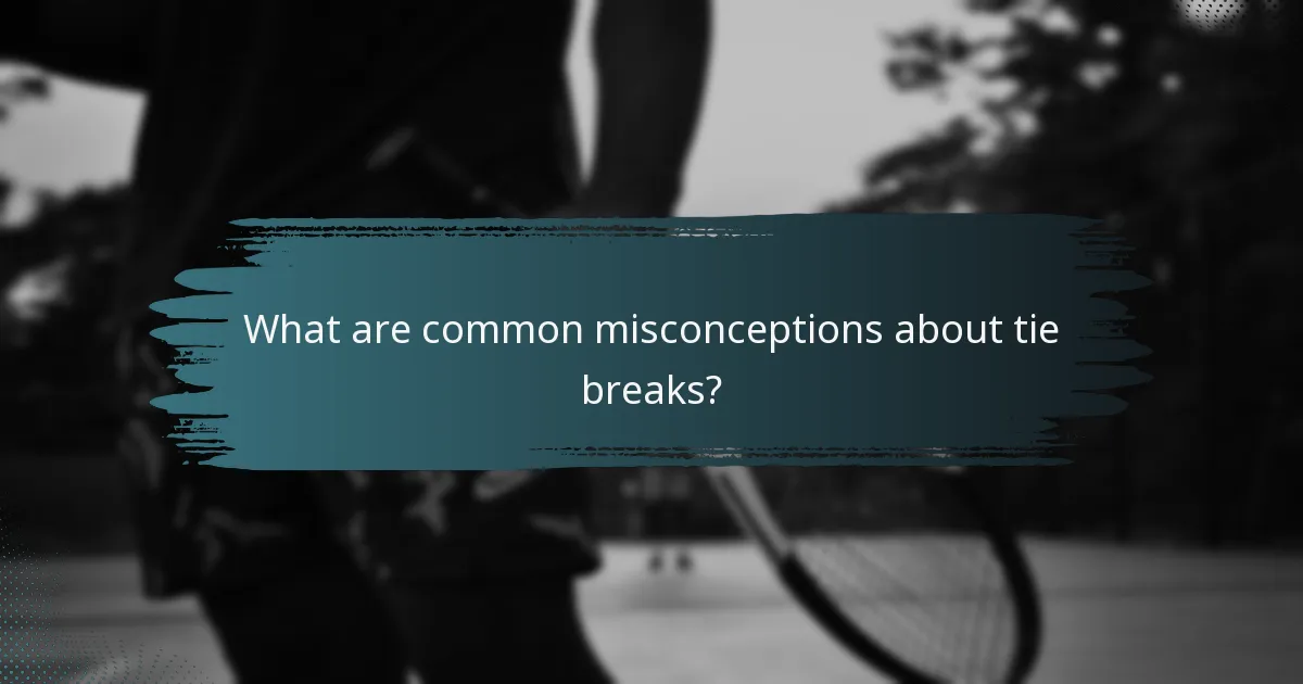 What are common misconceptions about tie breaks?