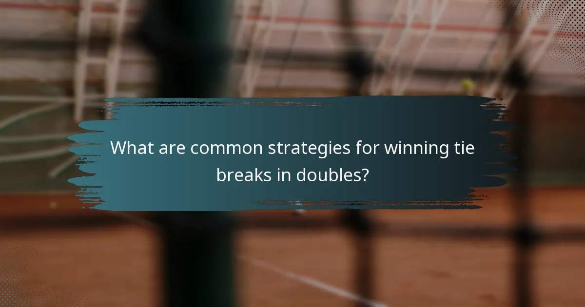 What are common strategies for winning tie breaks in doubles?