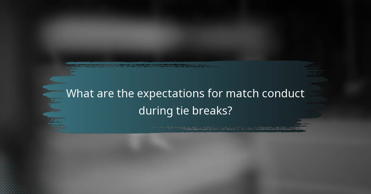 What are the expectations for match conduct during tie breaks?