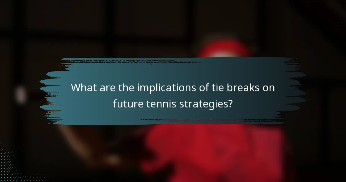 What are the implications of tie breaks on future tennis strategies?