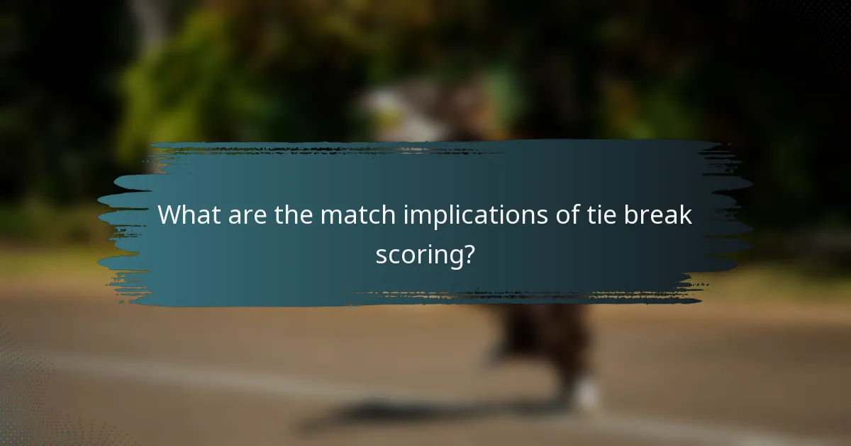 What are the match implications of tie break scoring?
