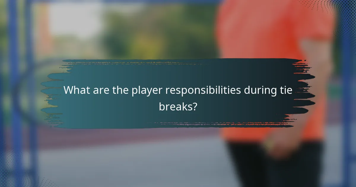 What are the player responsibilities during tie breaks?