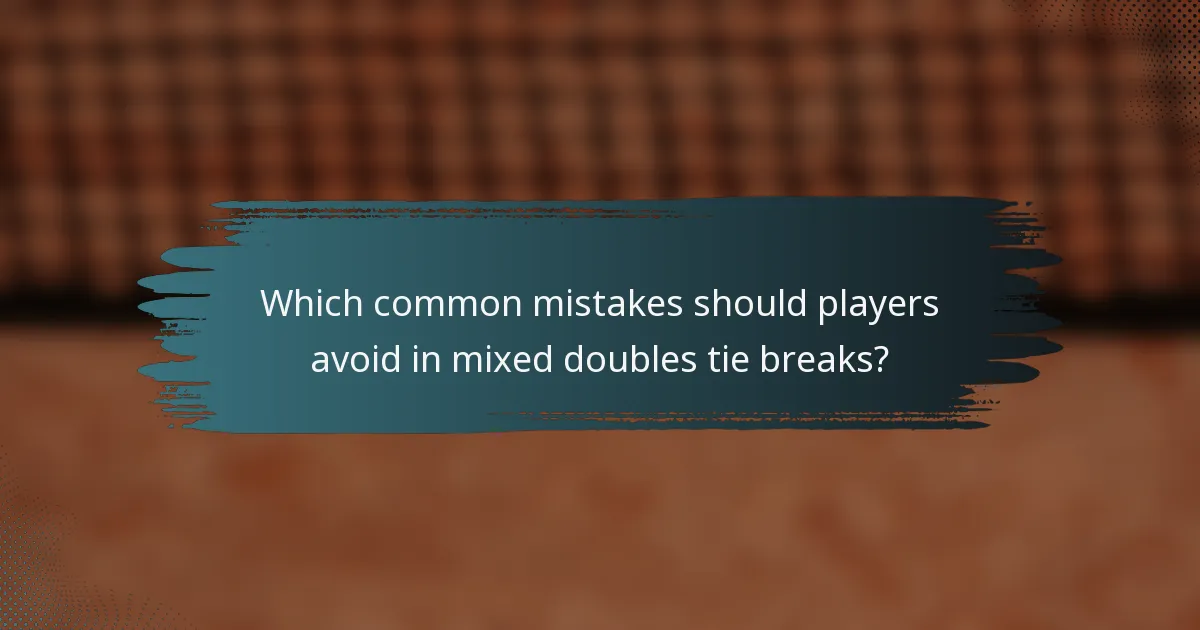 Which common mistakes should players avoid in mixed doubles tie breaks?