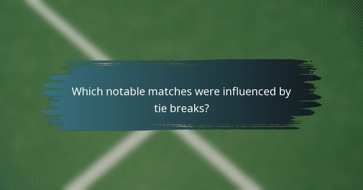Which notable matches were influenced by tie breaks?