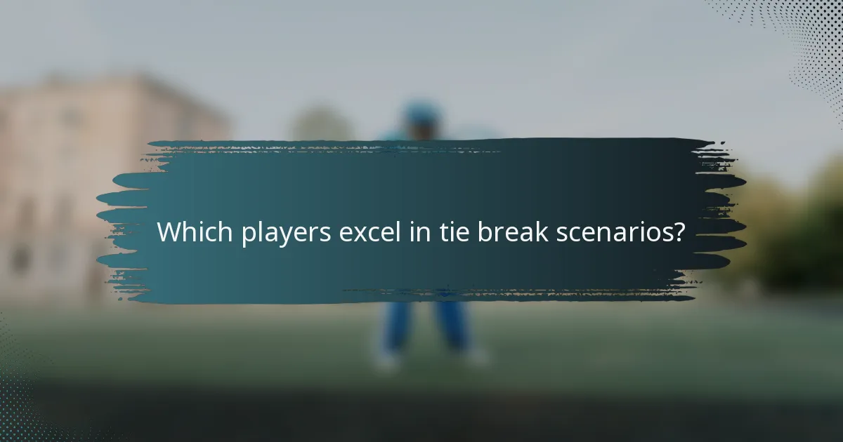 Which players excel in tie break scenarios?